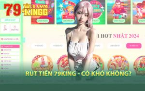 Rút Tiền 79King - Có Khó Không?